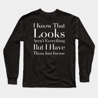 I Know That Looks Aren't Everything But I Have Them Just Incase-Funny Saying Long Sleeve T-Shirt